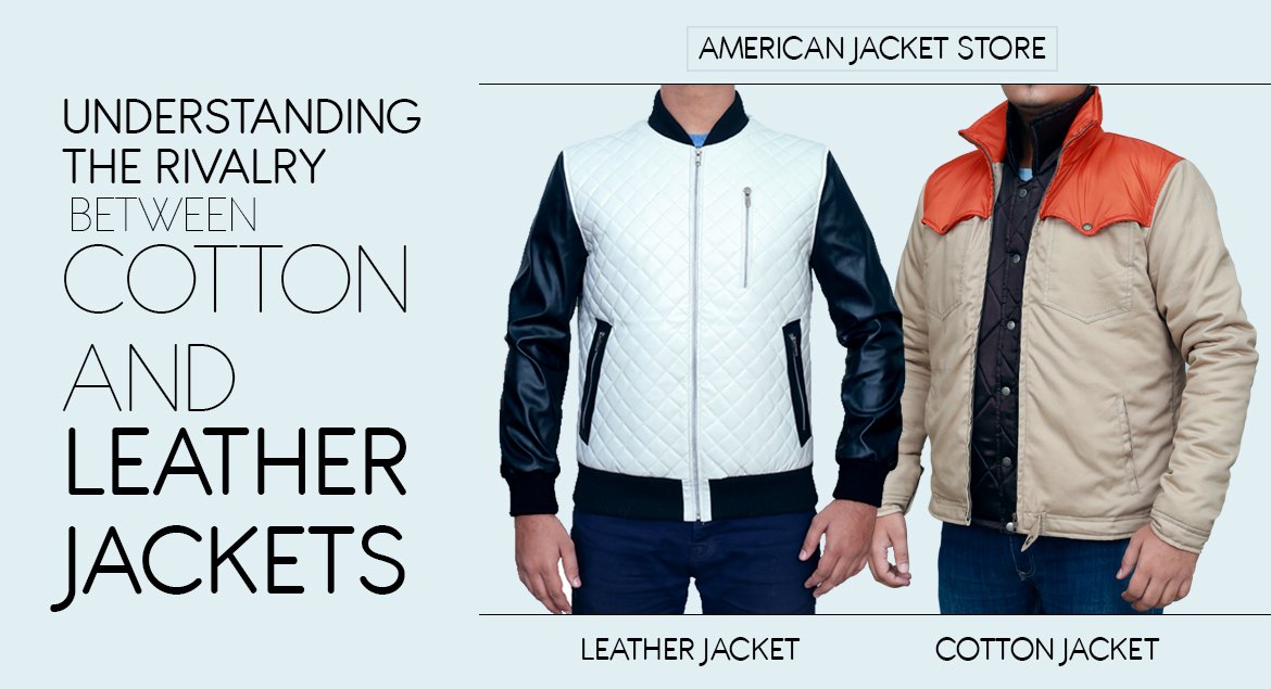 Understanding The Rivalry Between Cotton And Leather Jackets American Jacket - Leather And Cotton Jacket Understanding The Rivalry Between Cotton And Leather Jackets American Jacket - Leather And Cotton Jacket